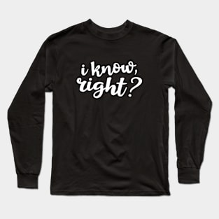 I know, right? Long Sleeve T-Shirt